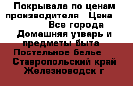 Покрывала по ценам производителя › Цена ­ 1 150 - Все города Домашняя утварь и предметы быта » Постельное белье   . Ставропольский край,Железноводск г.